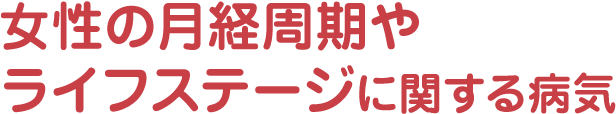 女性の月経周期やライフステージに関する病気