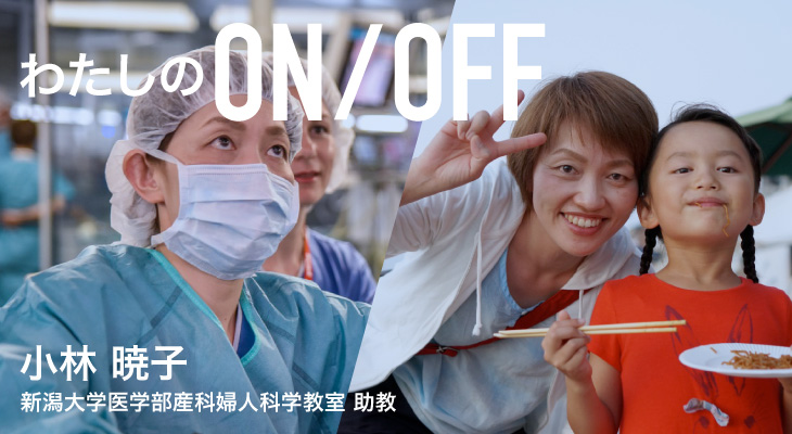 わたしのON/OFF 明日に繋がるoff 小林 暁子 新潟大学医学部産科婦人科学教室 助教